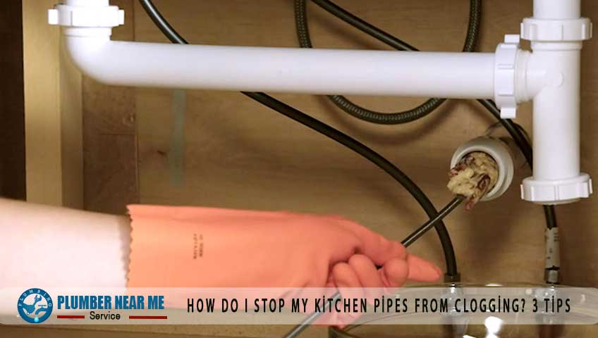 How do I stop my kitchen pipes from clogging? 3 Tips